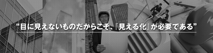 “目に見えないものだからこそ、『見える化』が必要である”